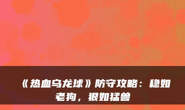 《热血乌龙球》防守攻略：稳如老狗，狠如猛兽