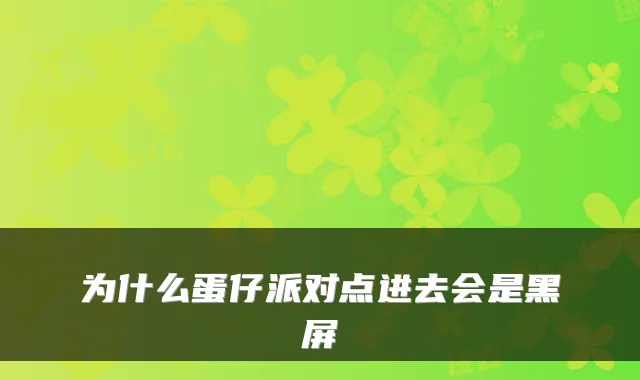 为什么蛋仔派对点进去会是黑屏