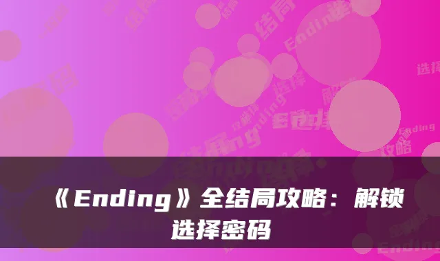 《Ending》全结局攻略：解锁选择密码