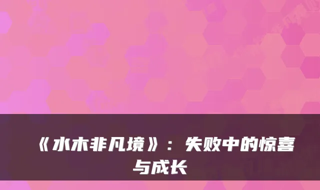 《水木非凡境》：失败中的惊喜与成长