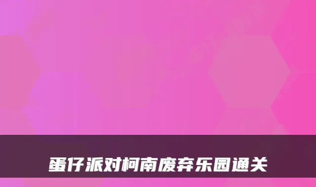 蛋仔派对柯南废弃乐园通关