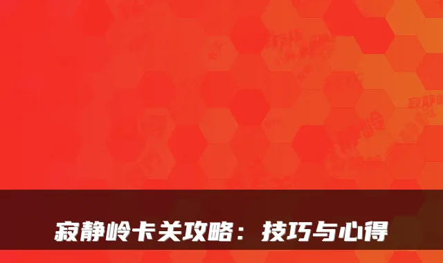 寂静岭卡关攻略：技巧与心得
