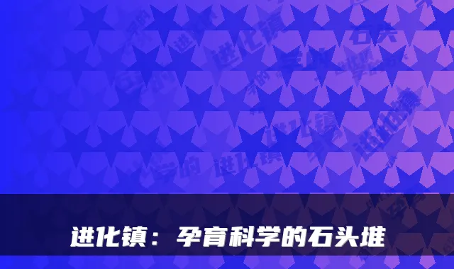 进化镇：孕育科学的石头堆