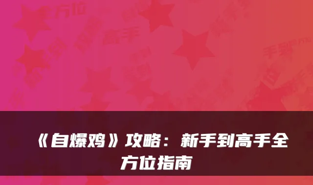 《自爆鸡》攻略：新手到高手全方位指南