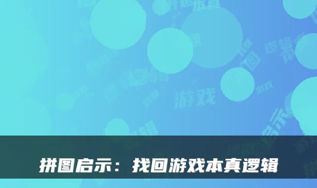 拼图启示：找回游戏本真逻辑