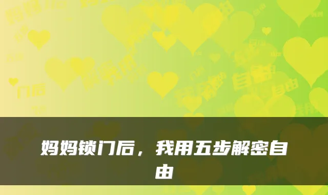 妈妈锁门后，我用五步解密自由