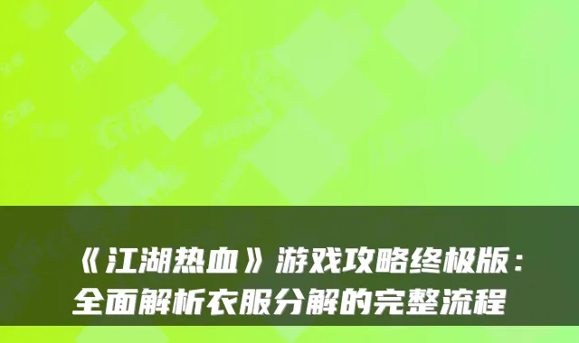 《江湖热血》游戏攻略终极版：全面解析衣服分解的完整流程