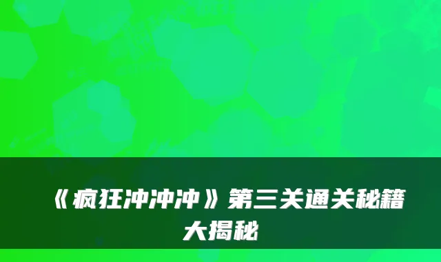 《疯狂冲冲冲》第三关通关秘籍大揭秘