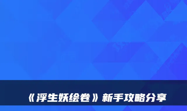 《浮生妖绘卷》新手攻略分享