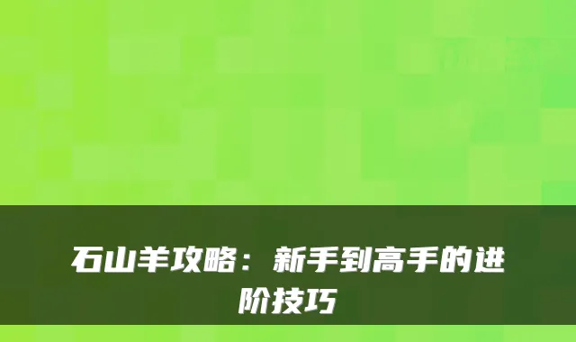 石山羊攻略：新手到高手的进阶技巧