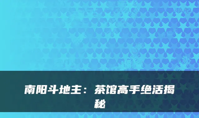 南阳斗地主：茶馆高手绝活揭秘