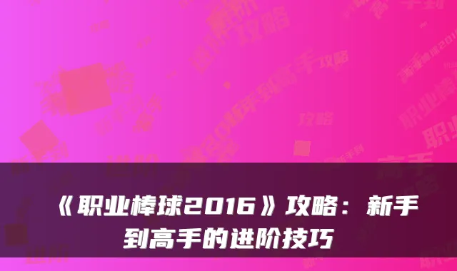 《职业棒球2016》攻略：新手到高手的进阶技巧