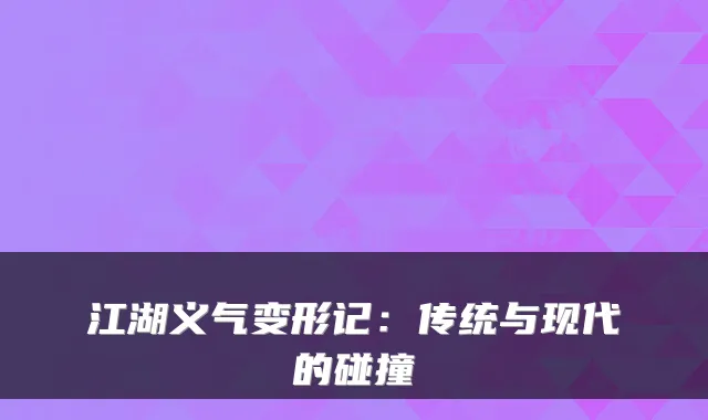 江湖义气变形记：传统与现代的碰撞