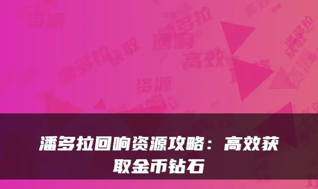 潘多拉回响资源攻略：高效获取金币钻石