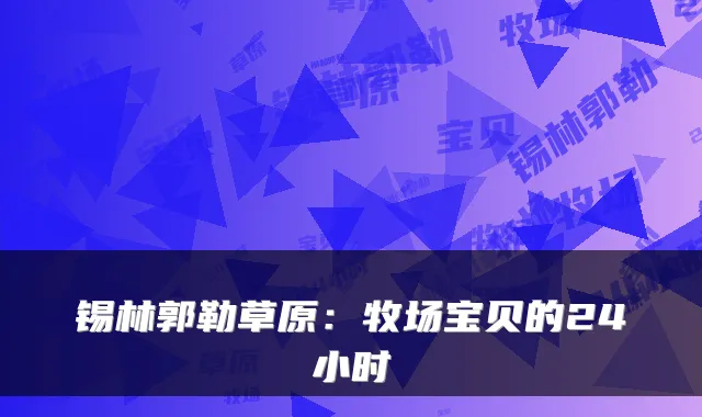 锡林郭勒草原：牧场宝贝的24小时