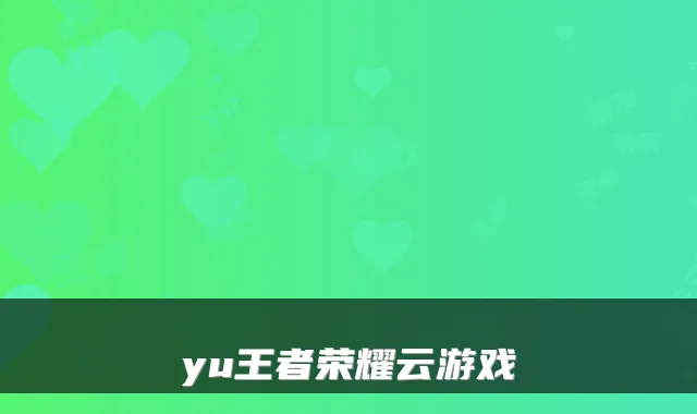 yu王者荣耀云游戏