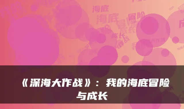 《深海大作战》：我的海底冒险与成长