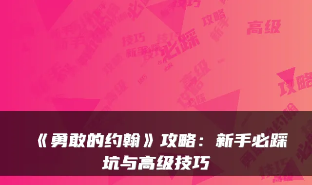 《勇敢的约翰》攻略：新手必踩坑与高级技巧