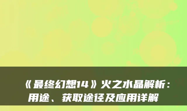 《最终幻想14》火之水晶解析:用途、获取途径及应用详解