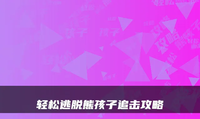 轻松逃脱熊孩子追击攻略