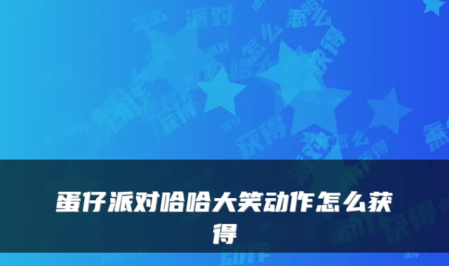 蛋仔派对哈哈大笑动作怎么获得