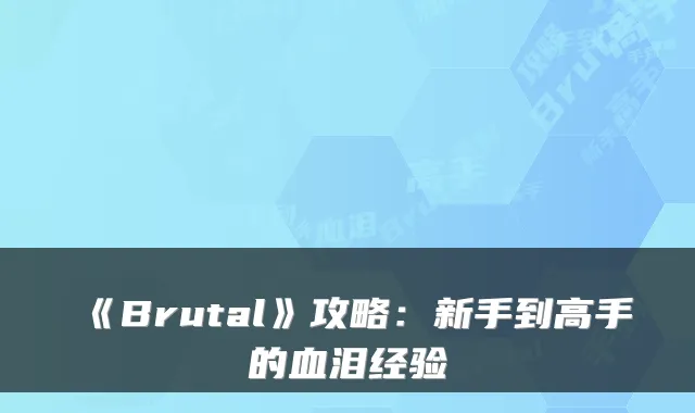 《Brutal》攻略：新手到高手的血泪经验
