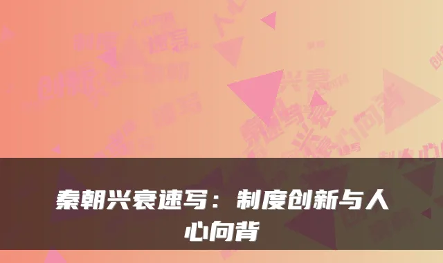 秦朝兴衰速写:制度创新与人心向背
