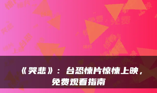 《哭悲》：台恐悚片惊悚上映，免费观看指南