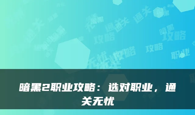 暗黑2职业攻略：选对职业，通关无忧