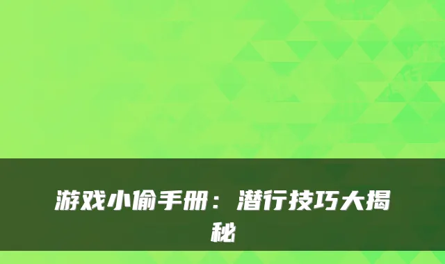 游戏小偷手册：潜行技巧大揭秘