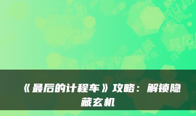 《后的计程车》攻略：解锁隐藏玄机