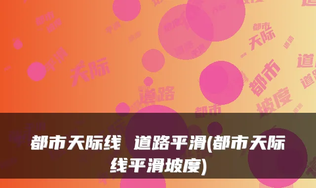 都市天际线 道路平滑(都市天际线平滑坡度)