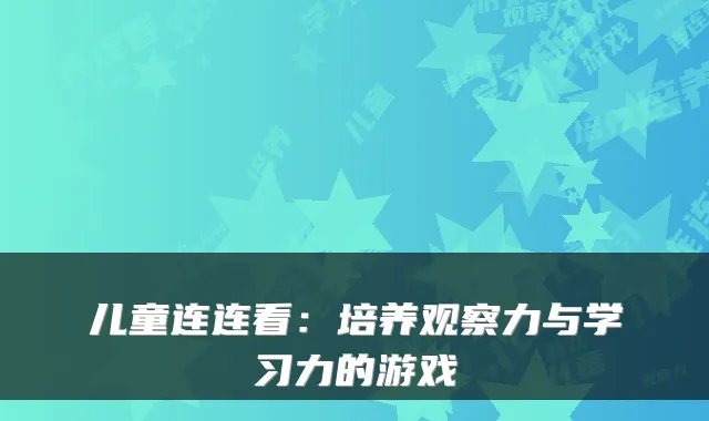 儿童连连看：培养观察力与学习力的游戏