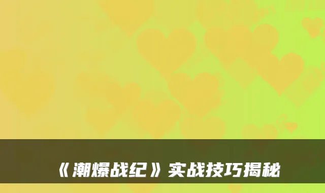 《潮爆战纪》实战技巧揭秘