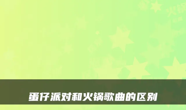 蛋仔派对和火锅歌曲的区别