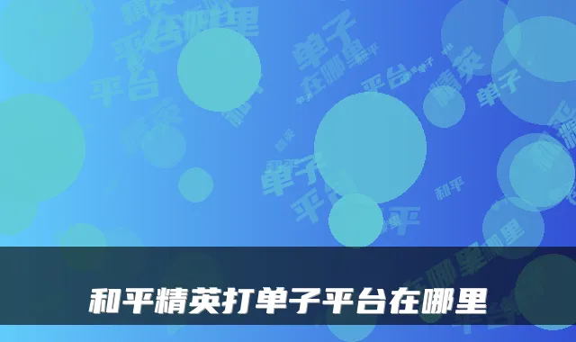 和平精英打单子平台在哪里