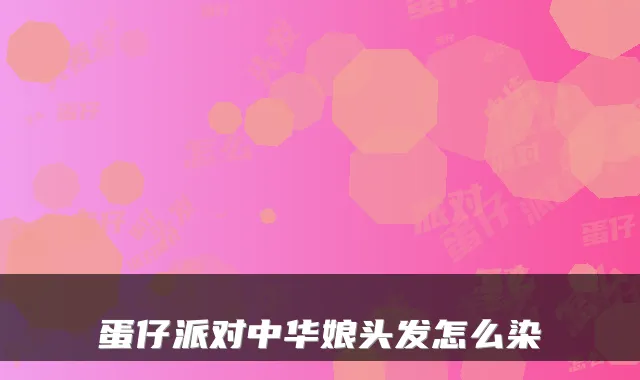 蛋仔派对中华娘头发怎么染