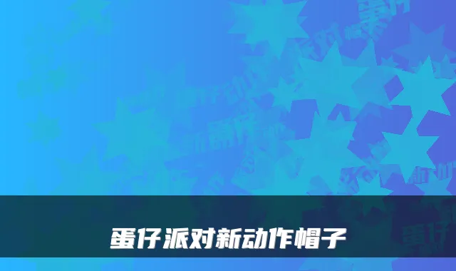 蛋仔派对新动作帽子