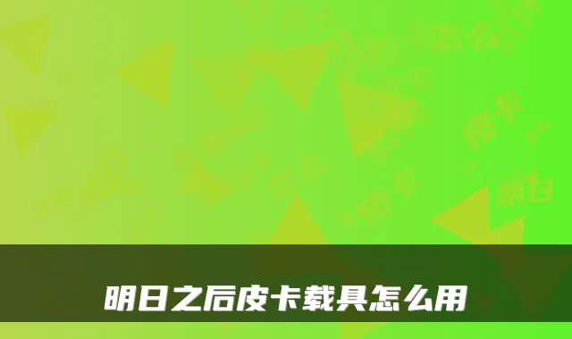 明日之后皮卡载具怎么用