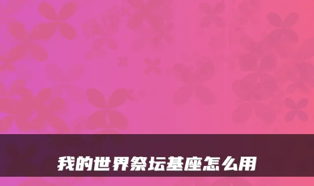 我的世界祭坛基座怎么用
