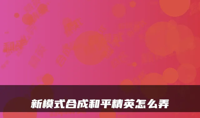 新模式合成和平精英怎么弄