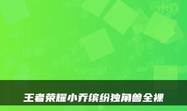 王者荣耀小乔缤纷独角兽全裸
