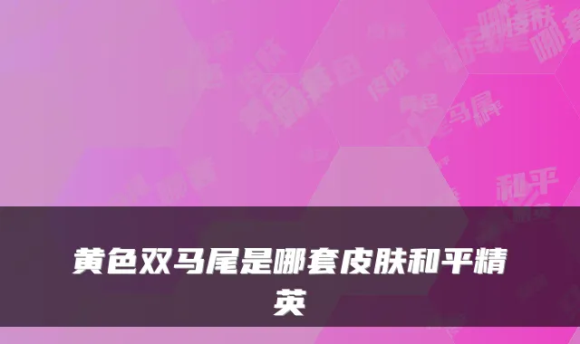 黄色双马尾是哪套皮肤和平精英