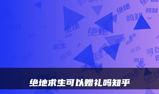 绝地求生可以赠礼吗知乎