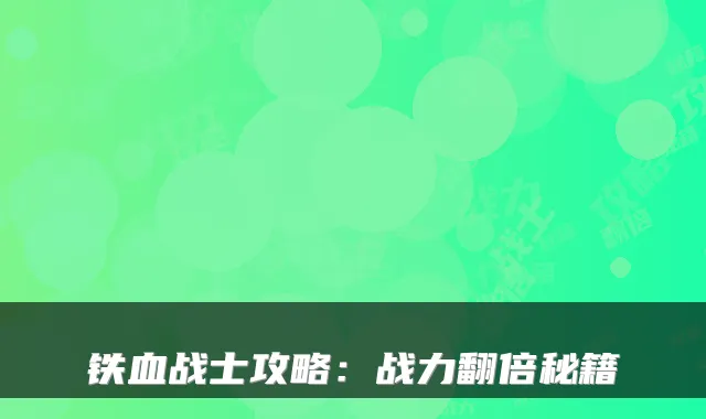 铁血战士攻略：战力翻倍秘籍