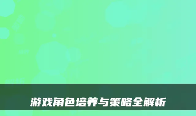 游戏角色培养与策略全解析