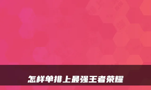怎样单排上强王者荣耀