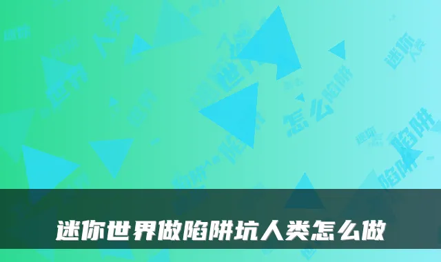 迷你世界做陷阱坑人类怎么做