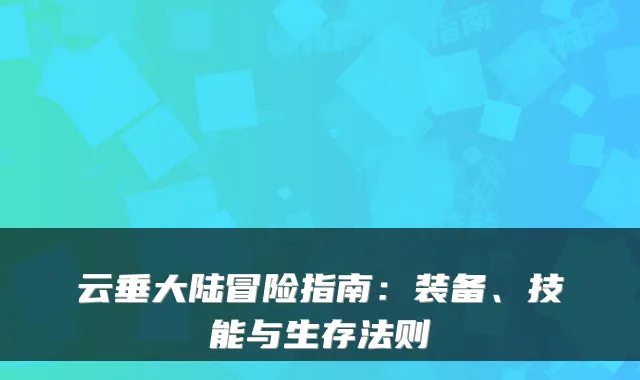 云垂大陆冒险指南：装备、技能与生存法则