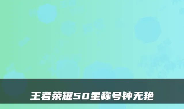 王者荣耀50星称号钟无艳